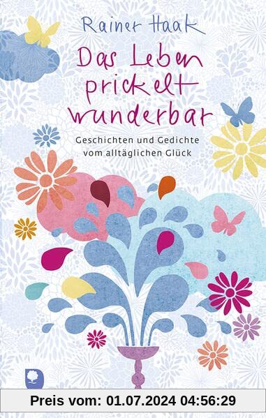Das Leben prickelt wunderbar: Geschichten und Gedichte vom alltäglichen Glück (Edition Eschbach)