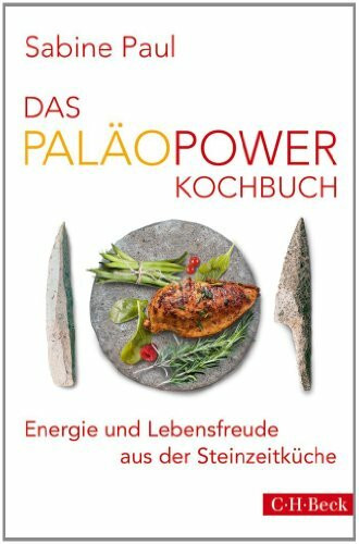 Das PaläoPower Kochbuch: Energie und Lebensfreude aus der Steinzeitküche