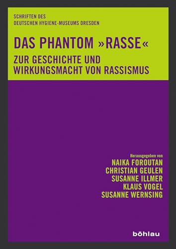 Das Phantom »Rasse«: Zur Geschichte und Wirkungsmacht von Rassismus (Schriften des Deutschen Hygiene-Museums Dresden, Band 13) von Bhlau-Verlag GmbH