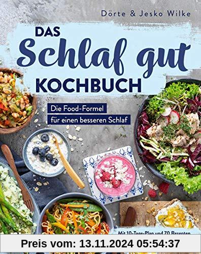 Das Schlaf-gut-Kochbuch: Die Food-Formel für einen besseren Schlaf. Mit 10-Tage-Plan und 70 Rezepten für die perfekte Nachtruhe