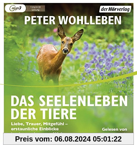 Das Seelenleben der Tiere: Liebe, Trauer, Mitgefühl - erstaunliche Einblicke in eine verborgene Welt