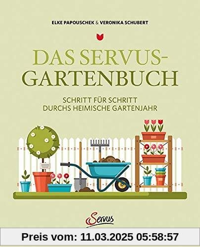 Das Servus-Gartenbuch: Schritt für Schritt durchs heimische Gartenjahr