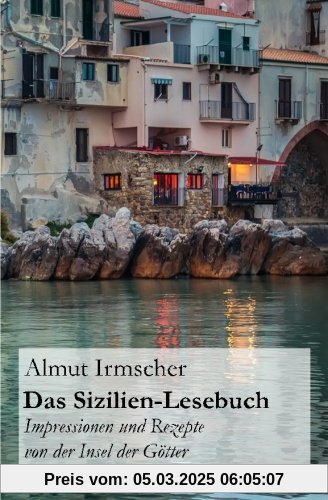 Das Sizilien-Lesebuch: Impressionen und Rezepte von der Insel der Götter