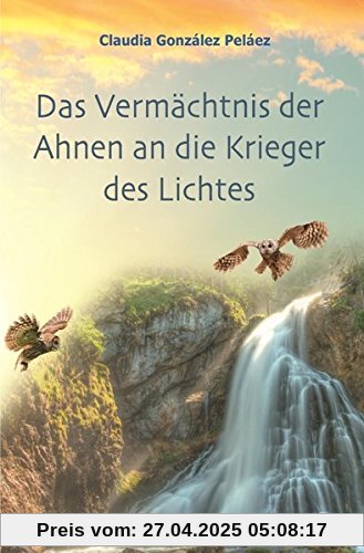 Das Vermächtnis der Ahnen an die Krieger des Lichtes