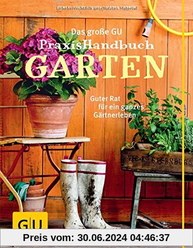 Das große GU Praxishandbuch Garten: Guter Rat für ein ganzes Gärtnerleben (GU Garten Extra)