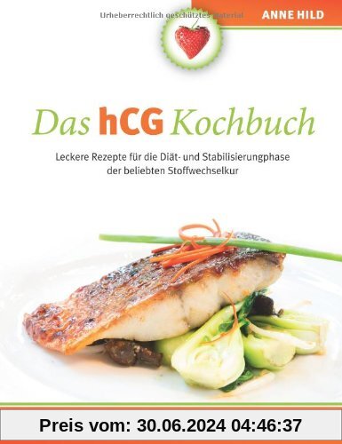 Das hCG Kochbuch: Leckere Rezepte für die Diät- und Stabilisierungphase der beliebten Stoffwechselkur