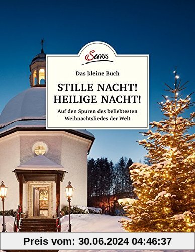 Das kleine Buch: Stille Nacht! Heilige Nacht!: Auf den Spuren des beliebtesten Weihnachtsliedes der Welt