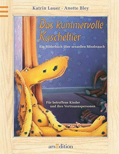 Das kummervolle Kuscheltier - Ein Bilderbuch über sexuellen Missbrauch: Für betroffene Kinder ...