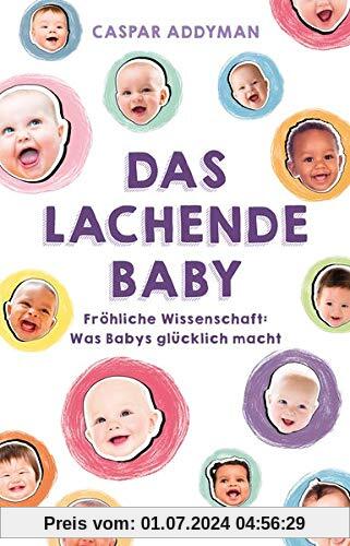 Das lachende Baby: Fröhliche Wissenschaft: Was Babys glücklich macht
