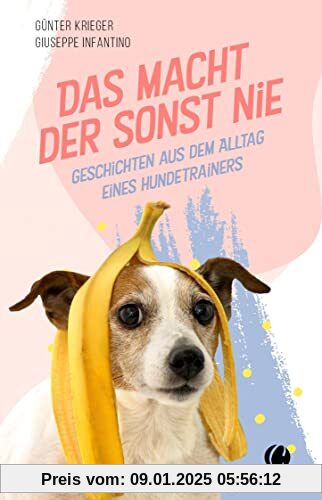 Das macht der sonst nie: Geschichten aus dem Alltag eines Hundetrainers