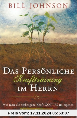 Das persönliche Krafttraining im Herrn: Wie man die verborgene Kraft Gottes im eigenen Leben freisetzt