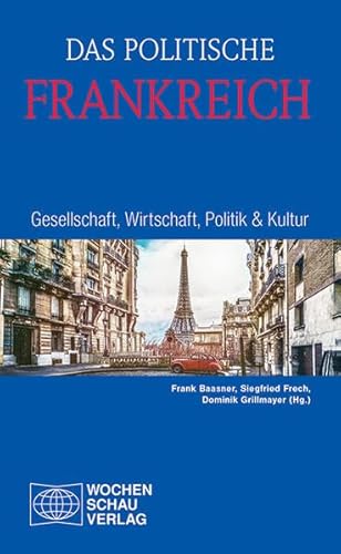 Das politische Frankreich: Gesellschaft, Wirtschaft, Politik & Kultur (Länderanalysen) von Wochenschau Verlag