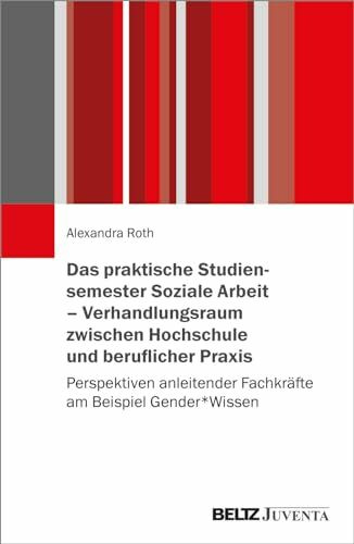 Das praktische Studiensemester Soziale Arbeit – Verhandlungsraum zwischen Hochschule und beruf...