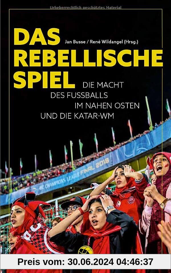 Das rebellische Spiel: Die Macht des Fußballs im Nahen Osten und die Katar-WM