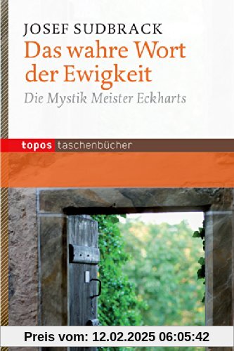 Das wahre Wort der Ewigkeit: Die Mystik Meister Eckharts