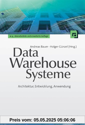 Data-Warehouse-Systeme: Architektur, Entwicklung, Anwendung Data-Warehouse-Systeme: Architektur, Entwicklung, Anwendung