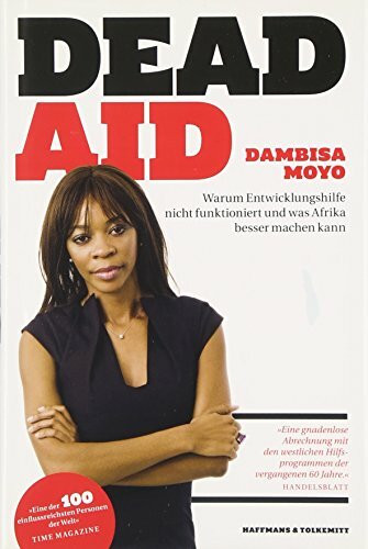 Dead Aid: Warum Entwicklungshilfe nicht funktioniert und was Afrika besser machen kann