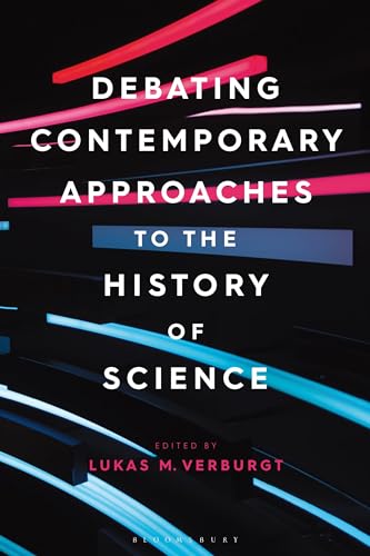 Debating Contemporary Approaches to the History of Science von Bloomsbury Academic