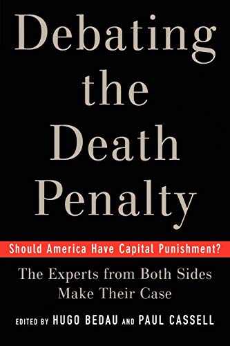 Debating the Death Penalty: Should America Have Capital Punishment? The Experts on Both Sides Make Their Case: Should America Have Capital Punishment? The Experts on Both Sides Make Their Best Case
