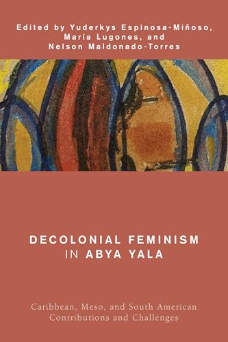 Decolonial Feminism in Abya Yala: Caribbean, Meso, and South American Contributions and Challenges (Global Critical Caribbean Thought) von Rowman & Littlefield Publishers