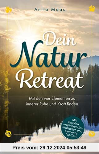 Dein Natur-Retreat: Mit den vier Elementen zu innerer Ruhe und Kraft finden – inkl. Elemente-Typ-Test, Ritualen, Kraftorten, Übungen und Affirmationen