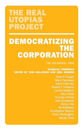 Democratizing the Corporation: The Bicameral Firm and Beyond (The Real Utopias Project)