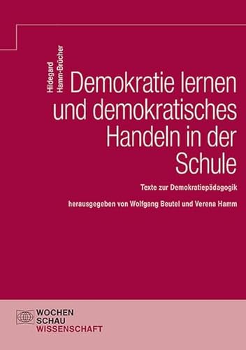 Demokratie lernen und demokratisches Handeln in der Schule: Texte zur Demokratiepädagogik (Wochenschau Wissenschaft)