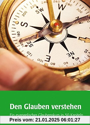 Den Glauben verstehen: Ein evangelischer Glaubenskurs in 50 Kapiteln