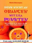 Denk nicht an Orangen mit lila Punkten: Das Handbuch für Ihr Gehirn, das Sie schon immer hätten haben sollen