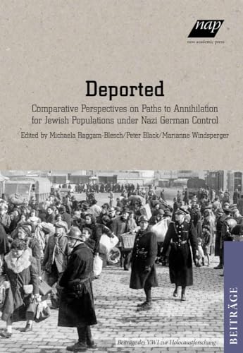 Deported: Comparative Perspectives on Paths to Annihilation for Jewish Populations under Nazi German Control (Beiträge zur Holocaustforschung des ... Instituts für Holocaust-Studien (VWI)) von new academic press