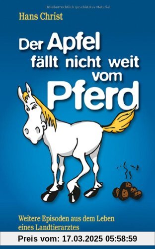 Der Apfel fällt nicht weit vom Pferd: Weitere Episoden aus dem Leben eines Landtierarztes