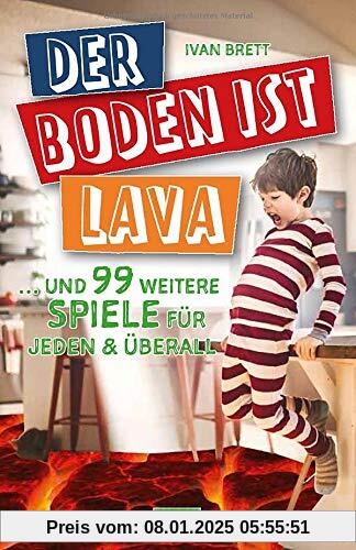 Der Boden ist Lava: … und 99 weitere Spiele für jeden & überall