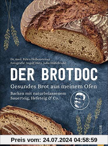 Der Brotdoc: Gesundes Brot aus meinem Ofen. Backen mit naturbelassenem Sauerteig, Hefeteig & Co.