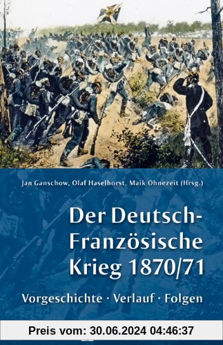 Der Deutsch-Französische Krieg 1870/71: Vorgeschichte, Verlauf, Folgen