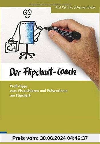 Der Flipchart-Coach. Profi-Tipps zum Visualisieren und Präsentieren am Flipchart