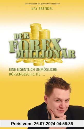 Der Forex-Millionär: Eine eigentlich unmögliche Börsengeschichte ...