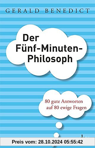 Der Fünf-Minuten-Philosoph: 80 gute Antworten auf 80 ewige Fragen