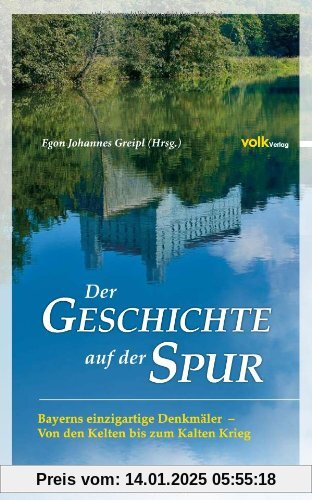 Der Geschichte auf der Spur: Bayerns einzigartige Denkmäler - Von den Kelten bis zum kalten Krieg