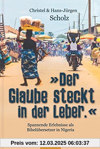 Der Glaube steckt in der Leber: Spannende Erlebnisse als Bibelübersetzer in Nigeria