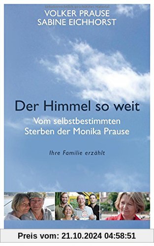 Der Himmel so weit: Vom selbstbestimmten Sterben der Monika Prause. Ihre Familie erzählt