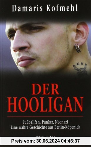 Der Hooligan: Fußballfan, Punker, Neonazi - eine wahre Geschichte aus Berlin-Köpenick