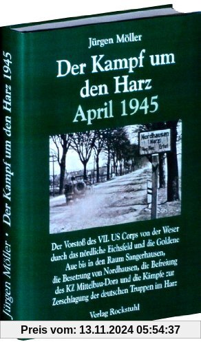 Der Kampf um den Harz April 1945 (Jürgen Möller Reihe - Bd. 4): Der Vorstoß des VII. US Corps durch das nördliche Eichsfeld, den West, Süd- und ... Kriegsende in Thüringen 1945, Band 6