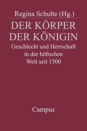 Der Körper der Königin: Geschlecht und Herrschaft in der höfischen Welt seit 1500 (Campus Historische Studien, 31) von Campus Verlag