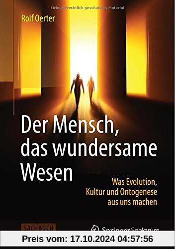 Der Mensch, das wundersame Wesen: Was Evolution, Kultur und Ontogenese aus uns machen