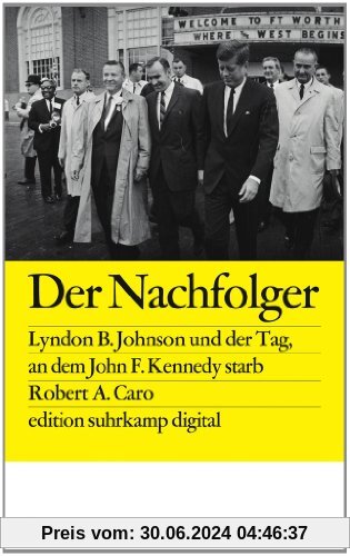Der Nachfolger: Lyndon B. Johnson und der Tag, an dem Kennedy starb (edition suhrkamp)