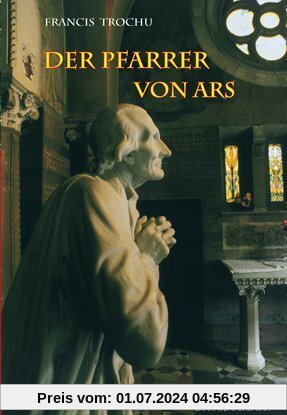 Der Pfarrer von Ars: Heiliger Johannes-Maria-Baptist Vianney, 1786-1859