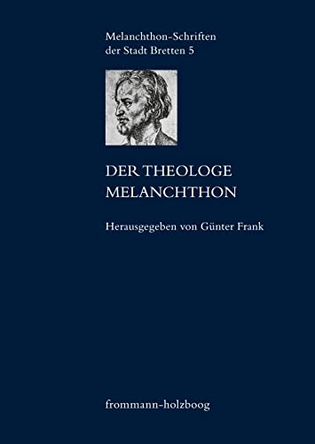 Der Theologe Melanchthon (Melanchthon-Schriften der Stadt Bretten) von frommann-holzboog