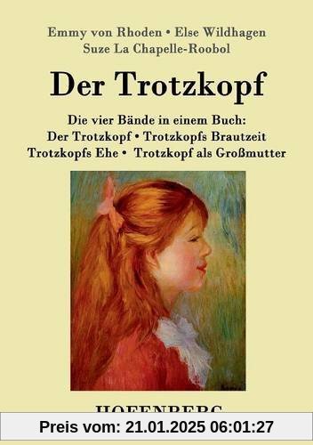 Der Trotzkopf  / Trotzkopfs Brautzeit / Trotzkopfs Ehe / Trotzkopf als Großmutter: Die vier Bände in einem Buch