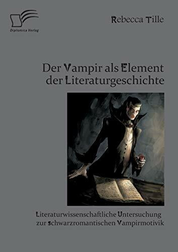 Der Vampir als Element der Literaturgeschichte: Literaturwissenschaftliche Untersuchung zur sc...