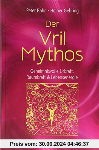 Der Vril-Mythos: Geheimnisvolle Urkraft, Raumkraft & Lebensenergie